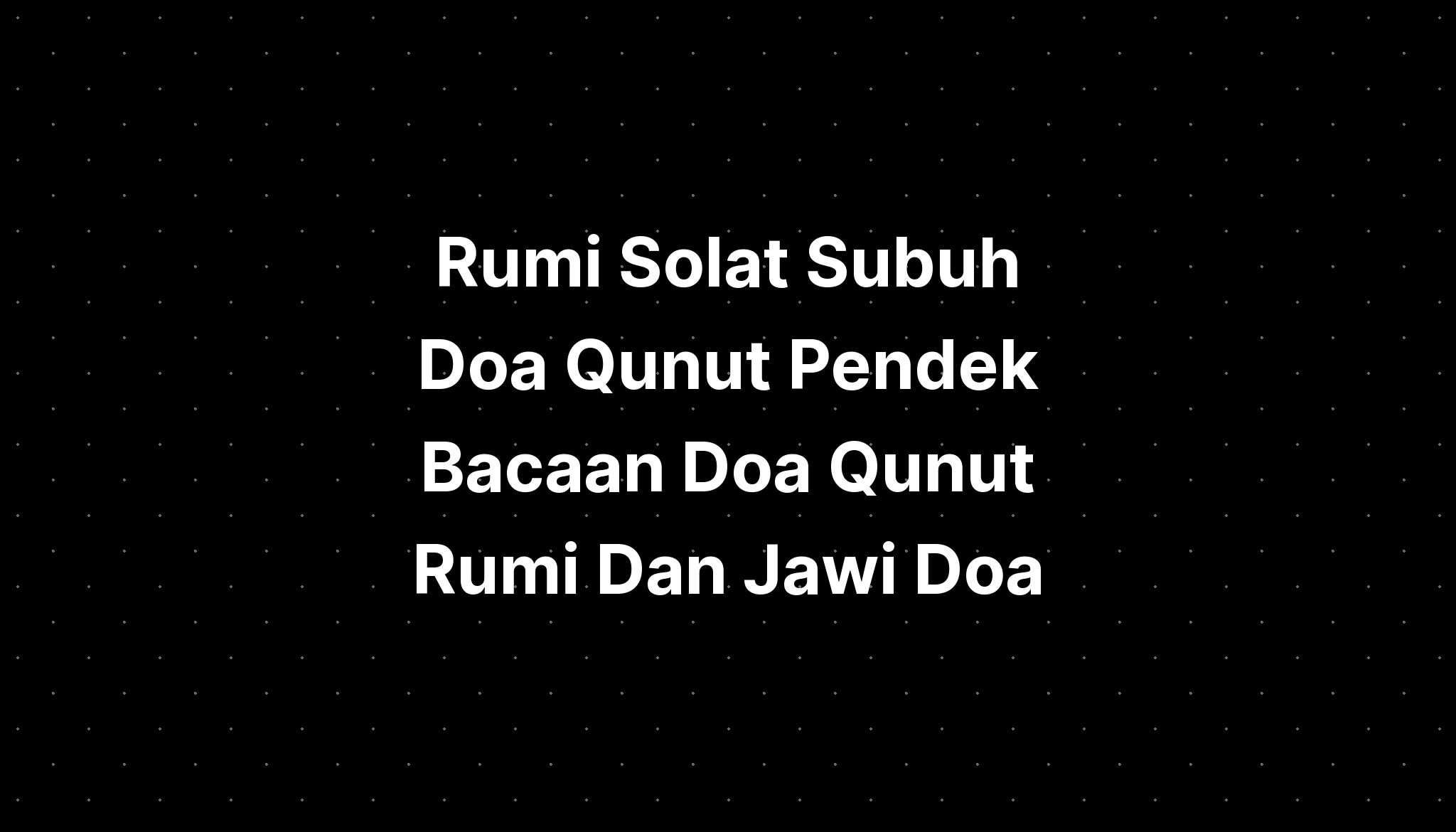 Rumi Solat Subuh Doa Qunut Pendek Bacaan Doa Qunut Rumi Dan Jawi Doa